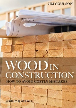 Wood in Construction: How to Avoid Costly Mistakes by Jim Coulson 9780470657775
