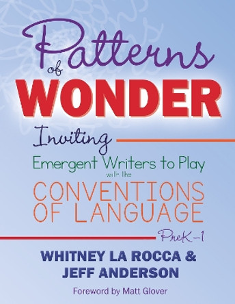 Patterns of Wonder: Inviting Emergent Writers to Play with the Conventions of Language by Whitney La Rocca 9781625314505