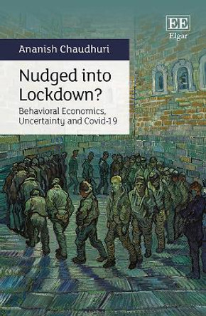 Nudged Into Lockdown?: Behavioural Economics, Uncertainty and Covid-19 by Ananish Chaudhuri 9781802205664