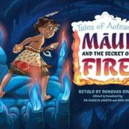 Maui and the Secret of Fire: Tales of Aotearoa 3 by Donovan Bixley 9781988516929