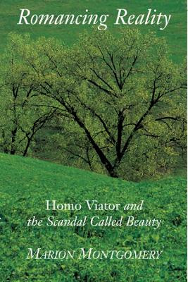 Romancing Reality: Homo Viator and the Scandal Called Beauty by Marion Montgomery 9781587317255