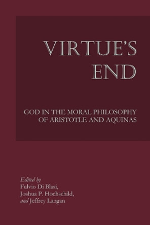 Virtue's End: God in the Moral Philosophy of Aristotle and Aquinas by Fulvio Di Blasi 9781587319013