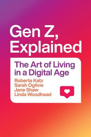 Gen Z, Explained: The Art of Living in a Digital Age by Roberta Katz