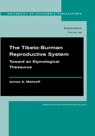 The Tibeto-Burman Reproductive System: Toward an Etymological Thesaurus by James Alan Matisoff 9780520098718