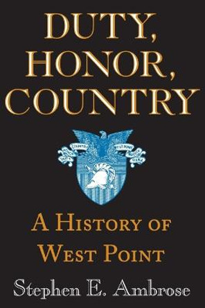 Duty, Honor, Country: A History of West Point by Stephen E. Ambrose