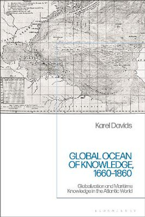 Global Ocean of Knowledge, 1660-1860: Globalization and Maritime Knowledge in the Atlantic World by Karel Davids 9781350142138