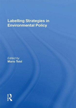 Labelling Strategies in Environmental Policy by Mario Teisl 9781138356313