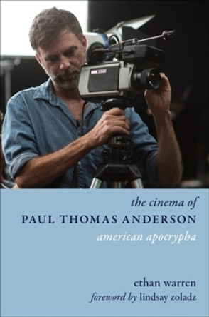 The Cinema of Paul Thomas Anderson: American Apocrypha by Ethan Warren 9780231204583