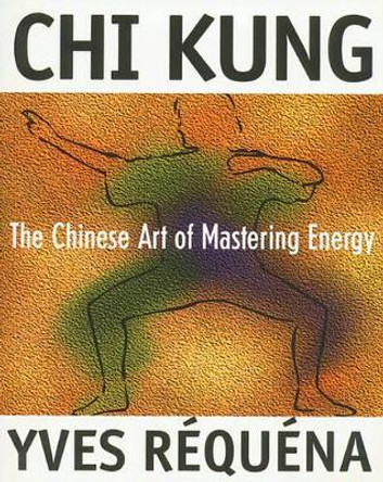 Chi Kung: The Chinese Art of Mastering Energy by Yves Requena 9780892816392