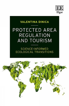 Protected Area Regulation and Tourism: Science-informed Ecological Transitions by Valentina Dinica 9781839107078