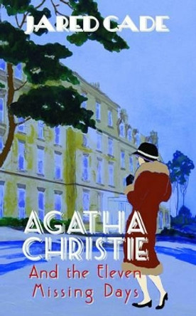 Agatha Christie and the Eleven Missing Days by Jared Cade 9780720613902