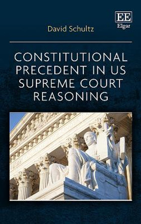 Constitutional Precedent in US Supreme Court Reasoning by David Schultz 9781839103124