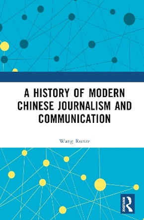 A History of Modern Chinese Journalism and Communication by Wang Runze 9781032396828