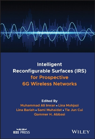 Intelligent Reconfigurable Surfaces (IRS) for Pros pective 6G Wireless Networks by Imran 9781119875253