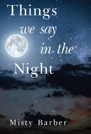 Things We Say In the Night by Misty Barber 9781800749948