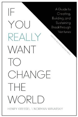 If You Really Want to Change the World: A Guide to Creating, Building, and Sustaining Breakthrough Ventures by Henry Kressel 9781625278296
