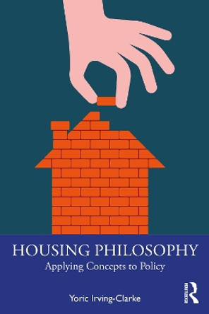 Housing Philosophy: Applying Concepts to Policy by Yoric Irving-Clarke 9781032276069