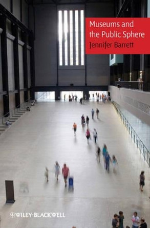 Museums and the Public Sphere by J Barrett 9781118274835