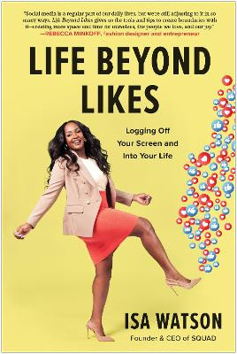 Life Beyond Likes: Logging Off Your Screen and Into Your Life by Isa Watson 9781637740934