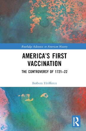 America's First Vaccination: The Controversy of 1721-22 by Barbara Heifferon 9781032320120