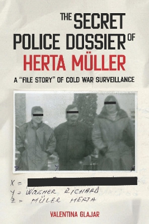 The Secret Police Dossier of Herta Muller: A &quot;File Story&quot; of Cold War Surveillance by Valentina N. Glajar 9781640141537