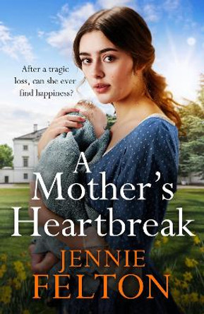 A Mother's Heartbreak: The most emotionally gripping saga you'll read this year by Jennie Felton 9781472274977