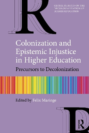 Colonization and Epistemic Injustice In Higher Education: Precursors to Decolonization by Felix Maringe 9781032018911