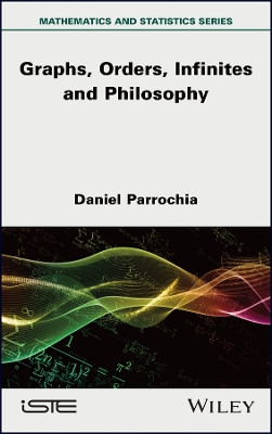 Mathematics and Philosophy 2: Graphs, Orders, Infinites and Philosophy by Daniel Parrochia 9781786308979