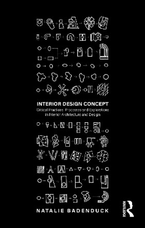 Interior Design Concept: Critical Practices, Processes and Explorations in Interior Architecture and Design by Natalie Badenduck 9781032080260