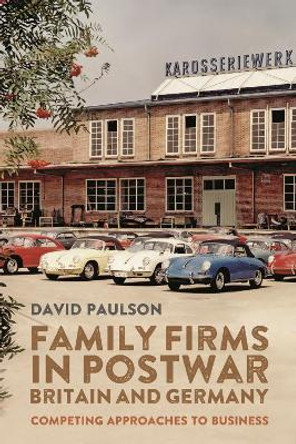 Family Firms in Postwar Britain and Germany: Competing Approaches to Business by Dr David Paulson 9781783277582