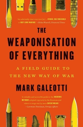 The Weaponisation of Everything: A Field Guide to the New Way of War by Mark Galeotti 9780300270419