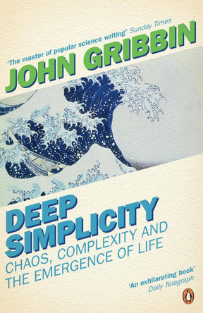 Deep Simplicity: Chaos, Complexity and the Emergence of Life by John Gribbin