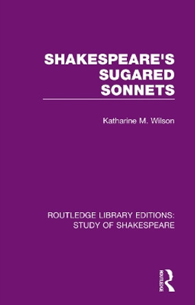 Shakespeare's Sugared Sonnets by Katharine M. Wilson 9780367685096