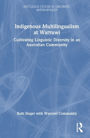 Indigenous Multilingualism at Warruwi: Cultivating Linguistic Diversity in an Australian Community by Ruth Singer 9781032154992