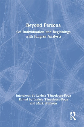 Beyond Persona: On Individuation and Beginnings with Jungian Analysts by Lavinia Tanculescu 9780367710118