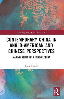 Contemporary China in Anglo-American and Chinese Perspectives: Making Sense of a Rising China by Emre Demir 9781032292618