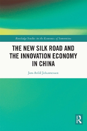 The New Silk Road and the Innovation Economy in China by Jon-Arild Johannessen 9781032328362