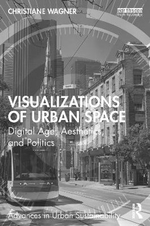 Visualizations of Urban Space: Digital Age, Aesthetics, and Politics by Christiane Wagner 9781032324180