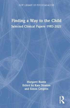 Finding a Way to the Child: Selected Clinical Papers 1983-2021 by Margaret Rustin 9781032351537