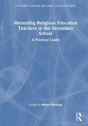 Mentoring Religious Education Teachers in the Secondary School: A Practical Guide by Helen Sheehan 9781032042435