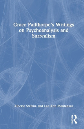 Grace Pailthorpe's Writings on Psychoanalysis and Surrealism by Alberto Stefana 9781032366463