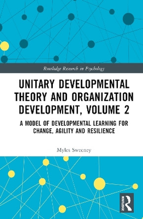 Unitary Developmental Theory and Organization Development, Volume 2: A Model of Developmental Learning for Change, Agility and Resilience by Myles Sweeney 9781032366593
