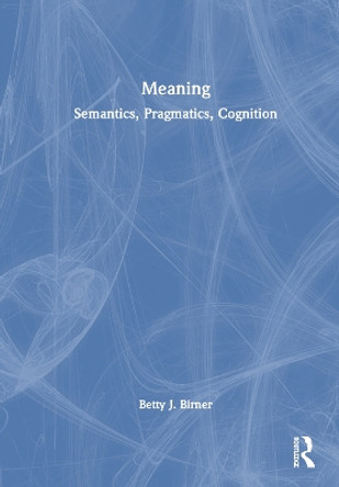 Meaning: Semantics, Pragmatics, Cognition by Betty J. Birner 9780367028800