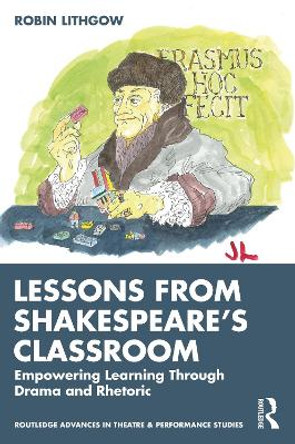 Lessons for Today from Shakespeare's Classroom: Empowering Learning Through Drama and Rhetoric by Robin Lithgow 9781032384078