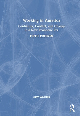 Working in America: Continuity, Conflict, and Change in a New Economic Era by Amy Wharton 9781032058702