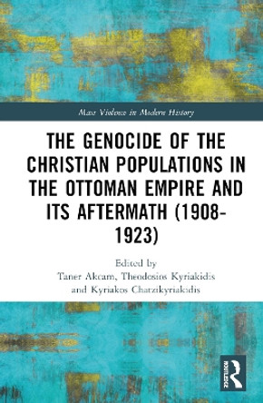 The Genocide of the Christian Populations in the Ottoman Empire and its Aftermath (1908-1923) by Taner Akcam 9781032075037