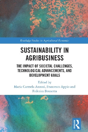 Sustainability in Agribusiness: The Impact of Societal Challenges, Technological Advancements, and Development Goals by Maria Annosi 9781032122274