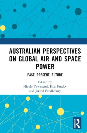 Australian Perspectives on Global Air and Space Power: Past, Present, Future by Nicole Townsend 9781032137407