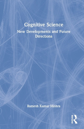 Cognitive Science: New Developments and Future Directions by Ramesh Kumar Mishra 9781032147659