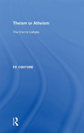 Theism or Atheism: The Eternal Debate by F.F. Centore 9781138358447